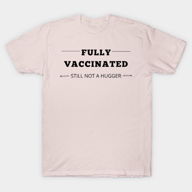 FULLY VACCINATED STILL NOT A HUGGER T-Shirt by Yasdey